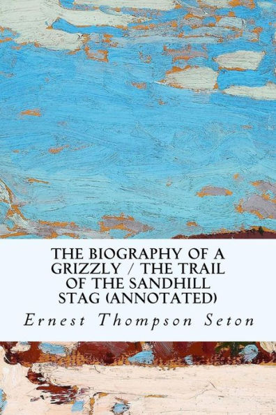 The Biography Of A Grizzly / The Trail Of The Sandhill Stag (Annotated)