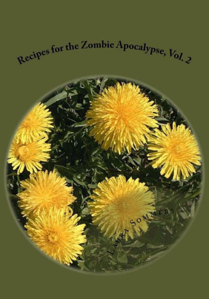 Recipes For The Zombie Apocalypse, Vol. 2: Cooking With Foraged Foods (Cooking Through The Zombie Apocalypse)