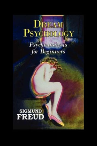Dream Psychology: Psychoanalysis For Beginners - 9781530885176