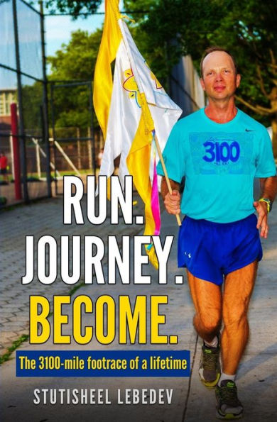 Run Journey Become - The 3100-Mile Footrace Of A Lifetime