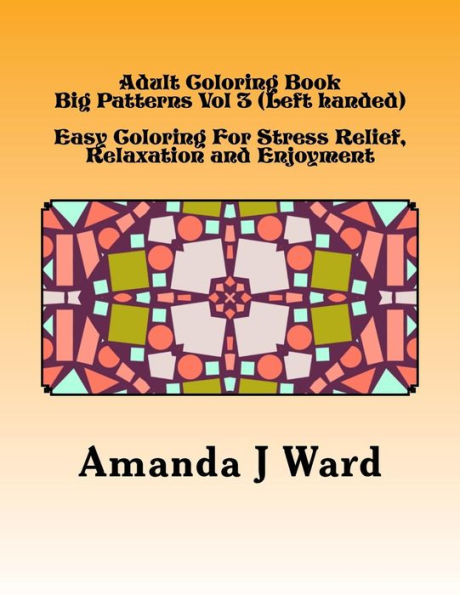 Adult Coloring Book: Left Handed Vol 3 Big Patterns - Easy Coloring For Stress Relief, Relaxation And Enjoyment (Adult Coloring Book: Big Patterns (Left Handed))