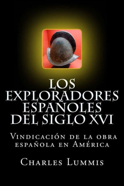 Los Exploradores Espanoles Del Siglo Xvi: Vindicacion De La Accion Colonizadora Espanola En America (Spanish Edition)