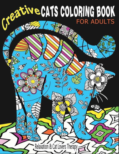 Creative Cats Coloring Book For Adults Relaxation & Cat Lovers Therapy: 35 Stress Relieving Cat Designs To Calm Your Mind & Give You Peace (Cat Coloring Books For Adults)