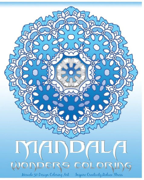 Mandala Wonders Coloring: Miracle 50 Design Coloring Art,Coloring Books For Grown-Ups,Inspire Creativity,Reduce Stress,Coloring For Relax