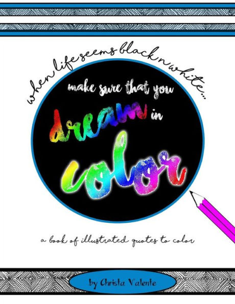 When Your Life Seems Black N White Make Sure That You Dream In Color: A Book Of Illustrated Quotes To Color