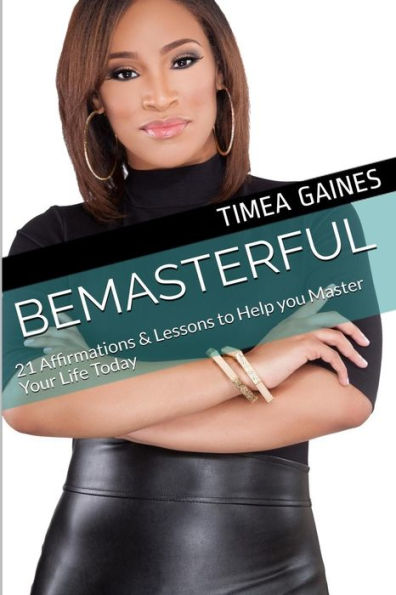 Bemasterful: 21 Affirmations & Lessons To Help You Master Your Life Today