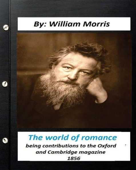 The World Of Romance. By William Morris: Being Contributions To The Oxford And Cambridge Magazine, 1856