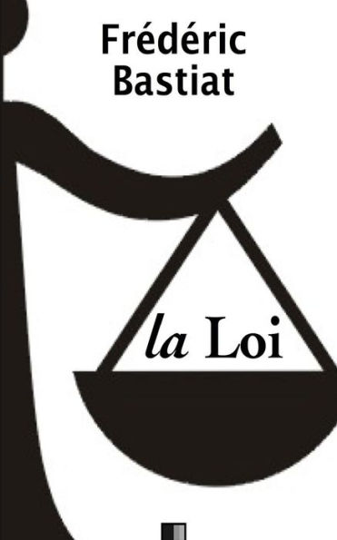 La Loi - Suivi De Notice Sur La Vie Et Les Ecrits De F. Bastiat (French Edition)