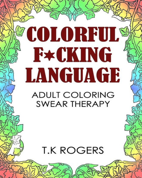 Colorful Fucking Language: Adult Coloring Swear Therapy