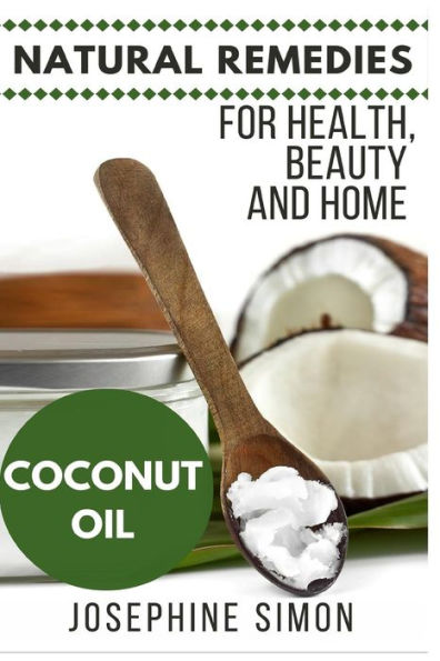 Coconut Oil: Natural Remedies For Health, Beauty And Home (Natural Remedies For Healthy, Beauty And Home Book 3)
