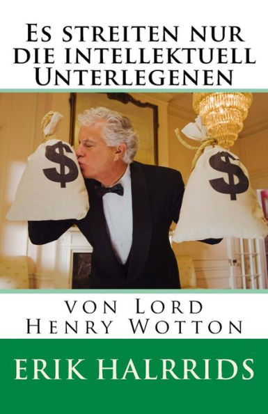 Es Streiten Nur Die Intellektuell Unterlegenen: Von Lord Henry Wotton (German Edition)
