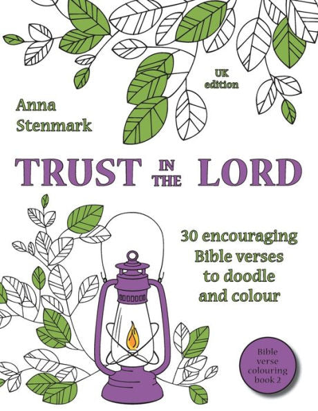 Trust In The Lord: 30 Encouraging Bible Verses To Doodle And Colour: Uk Edition (Bible Verse Colouring Book)