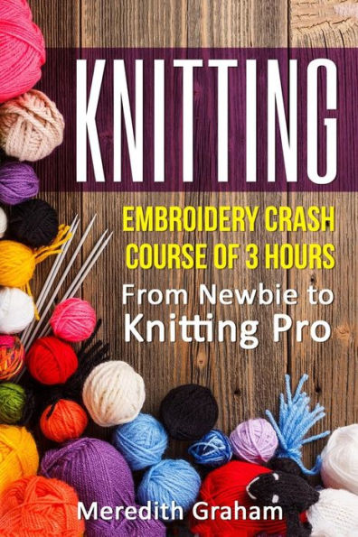 Knitting: Embroidery Crash Course Of 3 Hours - From Newbie To Knitting Pro! Images And Mini-Projects Inside