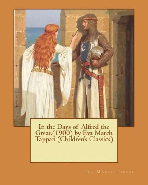 In The Days Of Alfred The Great.(1900) By Eva March Tappan (Children's Classics)