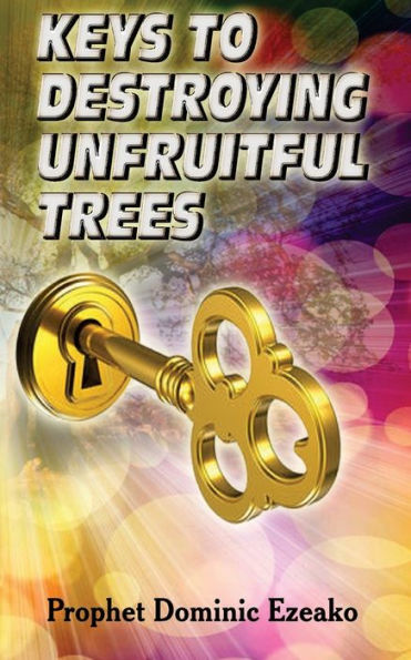Keys To Destroying Unfruitful Trees