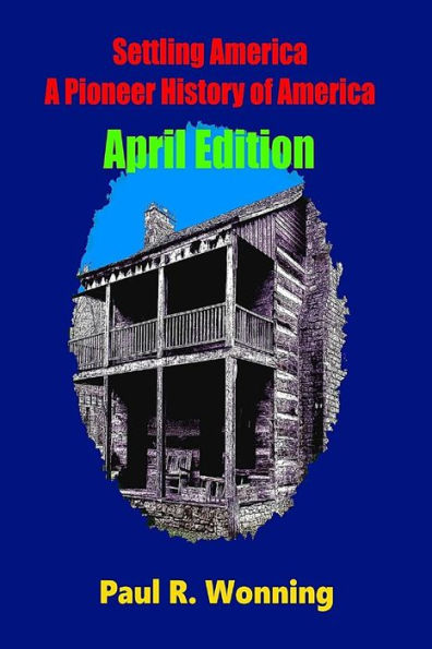 Settling America ? A Pioneer History Of America - April Edition: American Pioneer Settlers And The Frontier - April Edition (This Day In Early American Frontier History - 2016)
