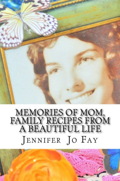 Memories Of Mom, Family Recipes From A Beautiful Life