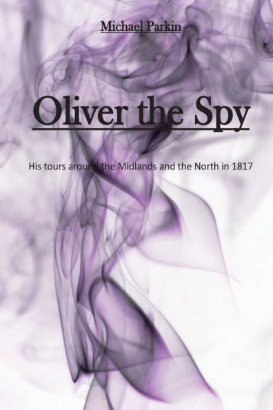 Oliver The Spy: His Tours Around The Midlands And The North In 1817