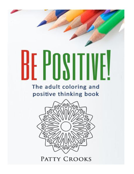 Be Positive!: The Adult Coloring And Positive Thinking Book