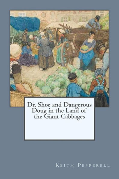 Dr. Shoe And Dangerous Doug In The Land Of The Giant Cabbages: Dr. Shoe In Alaska