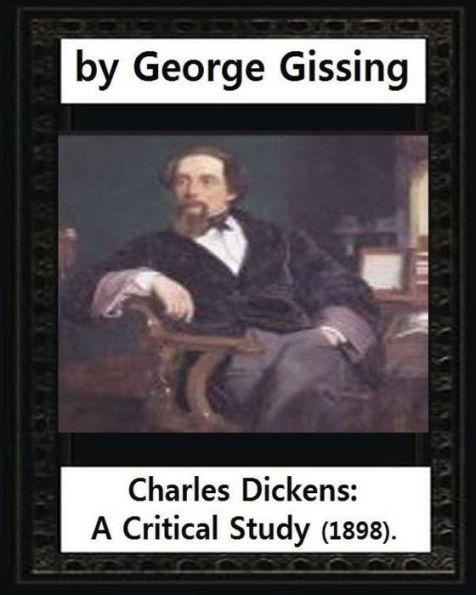 Charles Dickens: A Critical Study (1898),By George Gissing