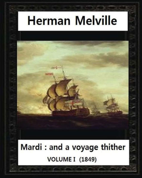 Mardi: And A Voyage Thither (1849),By Herman Melville (Volume I )