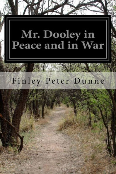 Mr. Dooley In Peace And In War - 9781530978151