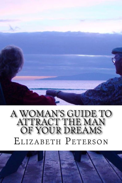 A Woman's Guide To Attract The Man Of Your Dreams