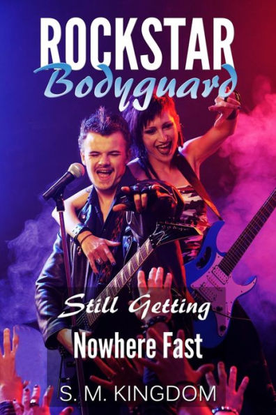 Rockstar Bodyguard: Still Getting Nowhere Fast: Rock Stars Romance, Billionaire Bodyguard Romance (Bad Boy Pop Stars Romance Series)