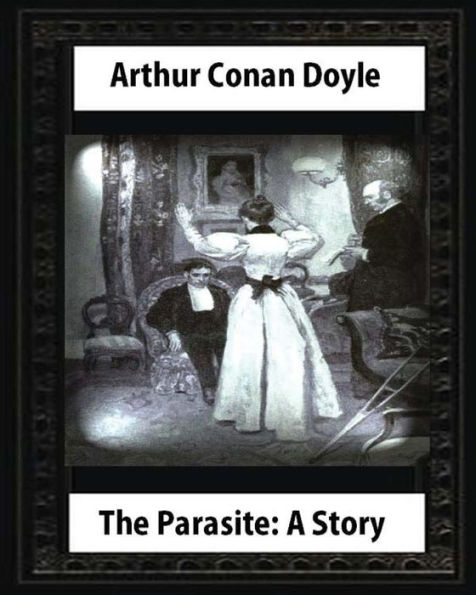 The Parasite: A Story (Annotated),By Arthur Conan Doyle: Howard Pyle (March 5, 1853-November 9, 1911)Illustrated