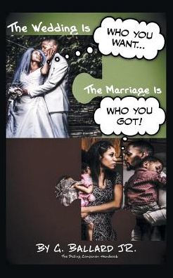 The Wedding Is Who You Want... The Marriage Is Who You Got!