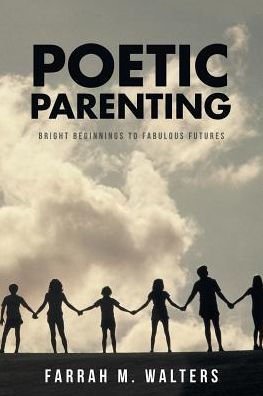 Poetic Parenting: Bright Beginnings To Fabulous Futures