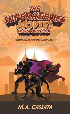 The Superheroes Movies Trivia Quiz Book: Unofficial And Unauthorized