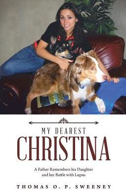 My Dearest Christina: A Father Remembers His Daughter And Her Battle With Lupus