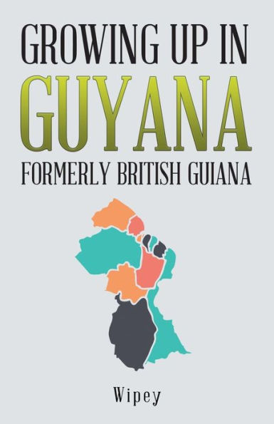 Growing Up In Guyana Formerly British Guiana - 9781532038419