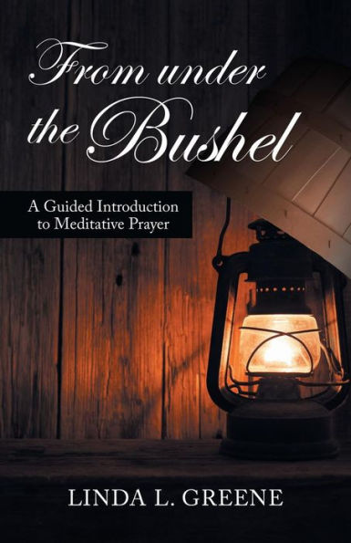 From Under The Bushel: A Guided Introduction To Meditative Prayer