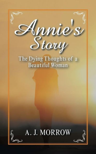 Annie's Story: The Dying Thoughts Of A Beautiful Woman
