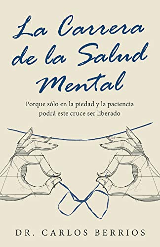 La Carrera De La Salud Mental: Porque S??lo En La Piedad Y La Paciencia Podr?í Este Cruce Ser Liberado (Spanish Edition)