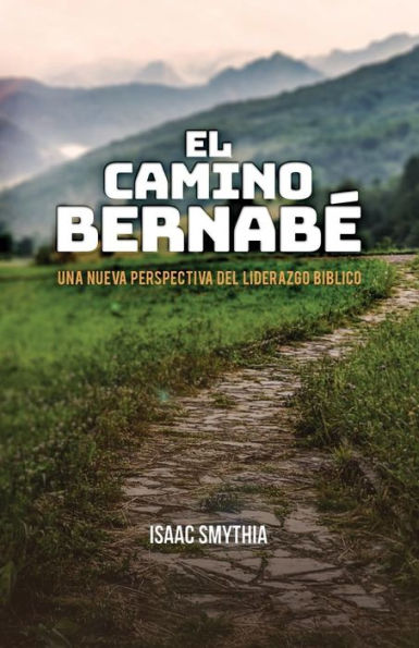 El Camino Bernabe: Una Nueva Perspectiva Del Liderazgo Biblico (Spanish Edition)