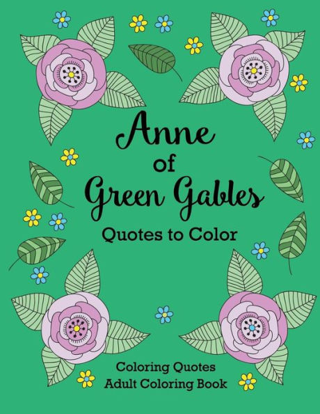 Anne Of Green Gables Quotes To Color: Coloring Book Featuring Quotes From L.M. Montgomery (Coloring Quotes Adult Coloring Books)