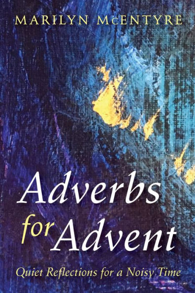 Adverbs For Advent: Quiet Reflections For A Noisy Time
