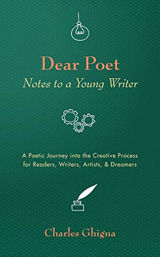 Dear Poet: Notes To A Young Writer: A Poetic Journey Into The Creative Process For Readers, Writers, Artists, & Dreamers