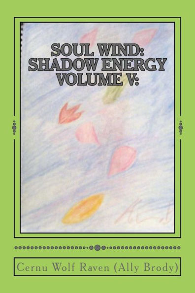 Soul Wind: Shadow Energy Volume V:: A Book About Knowledge, Messages, Necromancy, And Divination (2007-Fall 2015) (Shadow Energy Series)