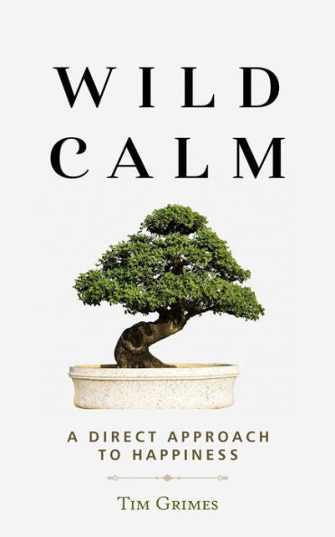 Wild Calm: A Direct Approach To Happiness