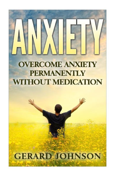 Anxiety: Overcome Anxiety Permanently Without Medication (Overcome Anxiety, Anxiety Self Help, Anxiety Workbook, Anxiety Toolkit, Anxiety Relief, Anxiety Treatment, Anxiety Disorder, Anxiety)