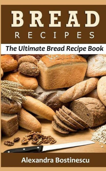 Bread Recipes: The Ultimate Bread Recipe Book - 9781532718502