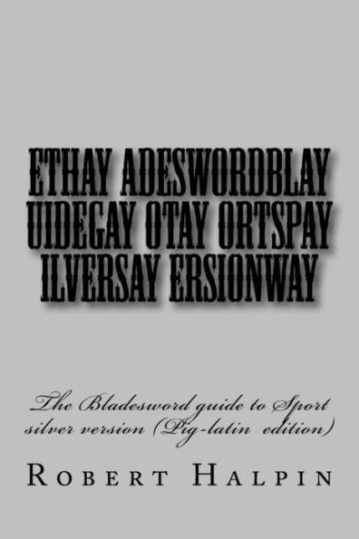Ethay Adeswordblay Uidegay Otay Ortspay Ilversay Ersionway (The Bladesword Guide)