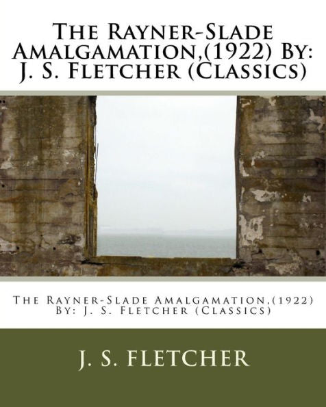 The Rayner-Slade Amalgamation,(1922) By: J. S. Fletcher (Classics)
