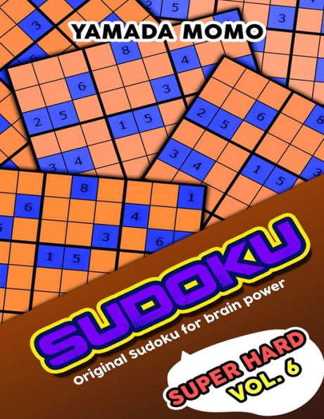 Sudoku Super Hard: Original Sudoku For Brain Power Vol. 6: Include 500 Puzzles Super Hard Level Plus Printable Version (Super Hard Level Original Sudoku For Brain Power)