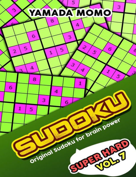 Sudoku Super Hard: Original Sudoku For Brain Power Vol. 7: Include 500 Puzzles Super Hard Level Plus Printable Version (Super Hard Level Original Sudoku For Brain Power)